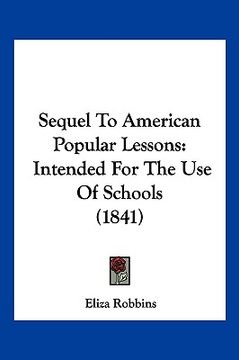 portada sequel to american popular lessons: intended for the use of schools (1841) (en Inglés)