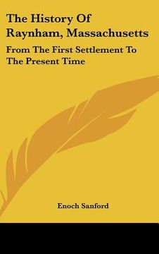 portada the history of raynham, massachusetts: from the first settlement to the present time (en Inglés)