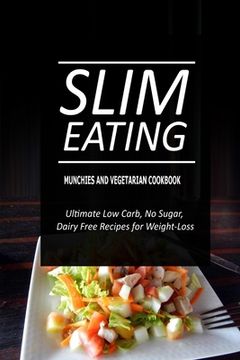 portada Slim Eating - Munchies and Vegetarian Cookbook: Skinny Recipes for Fat Loss and a Flat Belly (en Inglés)