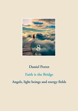 portada Faith is the Bridge: Angels, light beings and energy fields (in English)