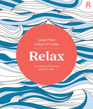 portada Large Print Colour & Frame - Relax: 31 Relaxing Colouring Pages to Enjoy (en Inglés)