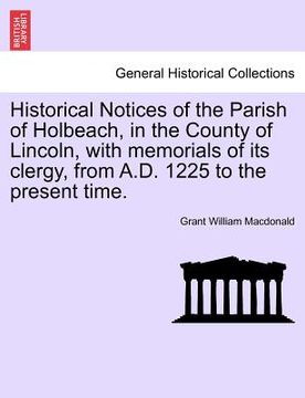 portada historical notices of the parish of holbeach, in the county of lincoln, with memorials of its clergy, from a.d. 1225 to the present time.