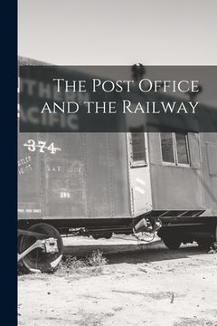 portada The Post Office and the Railway [microform]