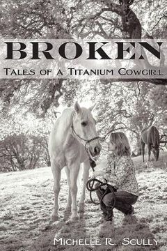 portada Broken, Tales of a Titanium Cowgirl (en Inglés)