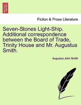 portada seven-stones light-ship. additional correspondence between the board of trade, trinity house and mr. augustus smith. (en Inglés)