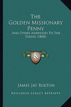 portada the golden missionary penny: and other addresses to the young (1868) (in English)