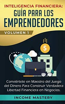 portada Inteligencia Financiera: Guía Para los Emprendedores: Conviértete en Maestro del Juego del Dinero Para Construir Verdadera Libertad Financiera en Negocios Volumen 1