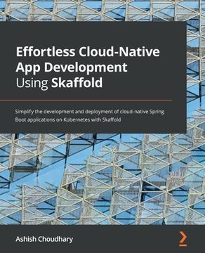 portada Effortless Cloud-Native App Development Using Skaffold: Simplify the development and deployment of cloud-native Spring Boot applications on Kubernetes (en Inglés)