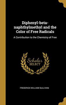 portada Diphenyl-Beta-Naphthylmethyl and the Color of Free Radicals: A Contribution to the Chemistry of Free (in English)