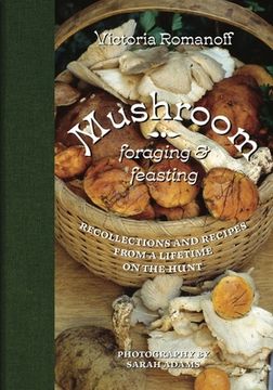 portada Mushroom Foraging and Feasting: Recollections and Recipes From a Lifetime on the Hunt 