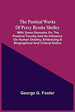 portada The Poetical Works of Percy Bysshe Shelley: With Some Remarks on the Poetical Faculty and its Influence on Human Destiny, Embracing a Biographical and Critical Notice 