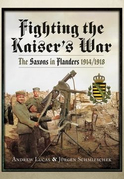 portada Fighting the Kaiser's War: The Saxons in Flanders, 1914-1918 (en Inglés)