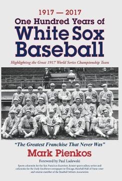 portada 1917-2017-One Hundred Years of White Sox Baseball: Highlighting the Great 1917 World Series Championship Team (en Inglés)