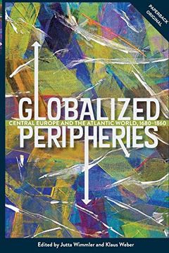 portada Globalized Peripheries: Central Europe and the Atlantic World, 1680-1860 (People, Markets, Goods: Economies and Societies in History, 16) (en Inglés)