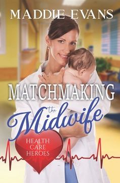 portada Matchmaking the Midwife: Health Care Heroes Book 4 (en Inglés)