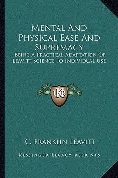 portada mental and physical ease and supremacy: being a practical adaptation of leavitt science to individual use (in English)