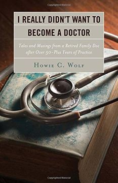 portada I Really Didn't Want to Become a Doctor: Tales and Musings from a Family Doc Retired After 50-Plus Years