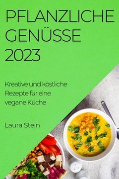 portada Pflanzliche Genüsse 2023: Kreative und köstliche Rezepte für eine vegane Küche (en Alemán)
