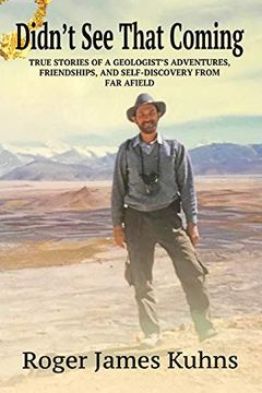 portada Didn't see That Coming: True Stories of a Geologist's Adventures, Challenges, Friendships, and Self-Discovery From far Afield. 