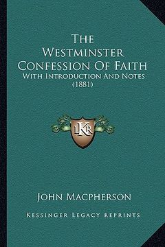 portada the westminster confession of faith: with introduction and notes (1881) (en Inglés)