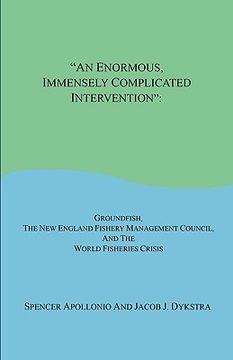 portada an enormous, immensely complicated intervention: groundfish, the new england fishery management council, and the world fisheries crisis (en Inglés)