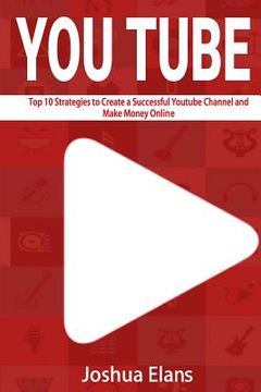 portada Youtube: Top 10 Strategies to Create a Successful Youtube Channel and Make Money Online (en Inglés)