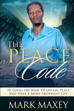 portada THE PEACE CODE 10 CODES ON HOW TO OBTAIN PEACE and HAVE A MORE ABUNDANT LIFE (in English)