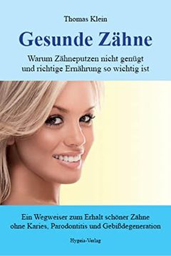 portada Gesunde Zähne: Warum Zähneputzen Nicht Genügt und die Richtige Ernährung so Wichtig Ist. Ein Wegweiser zum Erhalt Schöner Zähne Ohne Karies, Parodontitis und Gebißdegeneration. (in German)