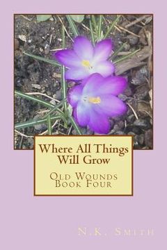 portada Where All Things Will Grow: Old Wounds Book Four