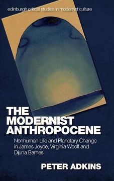 portada The Modernist Anthropocene: Nonhuman Life and Planetary Change in James Joyce, Virginia Woolf and Djuna Barnes (Edinburgh Critical Studies in Modernist Culture) (en Inglés)