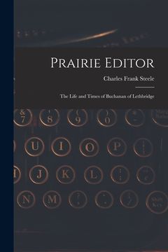 portada Prairie Editor: the Life and Times of Buchanan of Lethbridge (en Inglés)