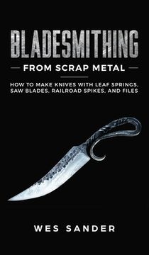 portada Bladesmithing From Scrap Metal: How to Make Knives With Leaf Springs, saw Blades, Railroad Spikes, and Files (en Inglés)