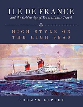 portada The Ile de France and the Golden Age of Transatlantic Travel: High Style on the High Seas (en Inglés)