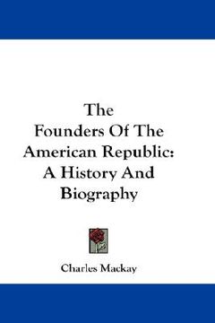 portada the founders of the american republic: a history and biography
