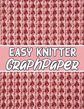 portada Easy Knitter Graph Paper: This is the Perfect Knitter's Gifts for all Beginner Knitter. If you are Beginning Knitter This can Helps you to do Your Work (in English)
