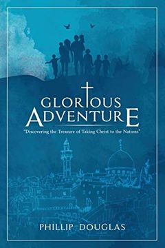 portada Glorious Adventure: Discovering the Treasure of Taking Christ to the Nations (in English)