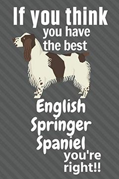 portada If you Think you Have the Best English Springer Spaniel You're Right! For English Springer Spaniel dog Fans (en Inglés)