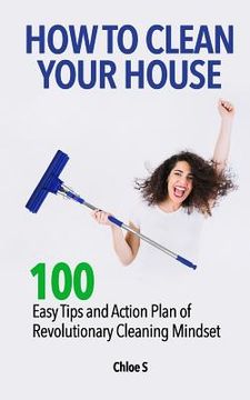 portada How to Clean Your House: 100 Easy Tips and Action Plan of Revolutionary Cleaning (en Inglés)