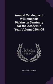 portada Annual Catalogue of Williamsport Dickinson Seminary for the Academic Year Volume 1904-05 (in English)