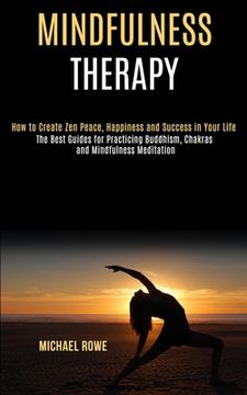 portada Mindfulness Therapy: How to Create Zen Peace, Happiness and Success in Your Life (The Best Guides for Practicing Buddhism, Chakras and Mind