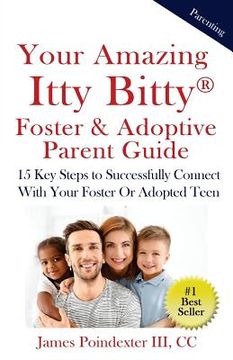 portada Your Amazing Itty Bitty Foster & Adoptive Parent Guide: 15 Key Steps to Successfully Connect With Your Foster Or Adopted Teen (en Inglés)