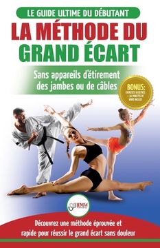 portada La Méthode du Grand Écart: Guide Pour une Flexibilité Sûre: Exercices pour Reuissir le Grand Écart Sans Appareil d'Étirement (Livre en Français / (in French)