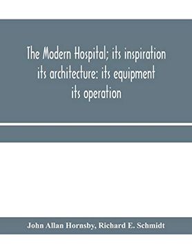 portada The Modern Hospital; Its Inspiration: Its Architecture: Its Equipment: Its Operation (en Inglés)