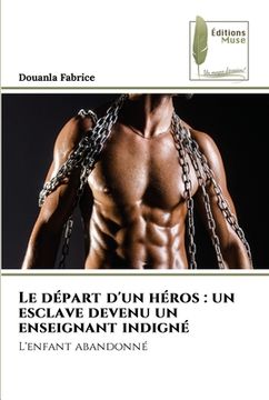 portada Le départ d'un héros: un esclave devenu un enseignant indigné (en Francés)