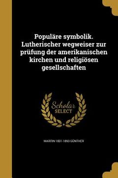 portada Populäre symbolik. Lutherischer wegweiser zur prüfung der amerikanischen kirchen und religiösen gesellschaften (in German)