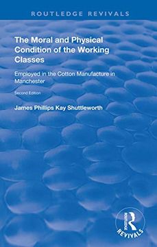 portada The Moral and Physical Condition of the Working Classes Employed in the Cotton Manufacture of Manchester: Employed in the Cotton Manufacture of Manchester (Routledge Revivals) (en Inglés)