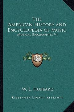 portada the american history and encyclopedia of music: musical biographies v1 (en Inglés)
