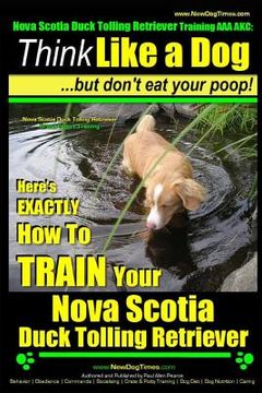 portada Nova Scotia Duck Tolling Retriever Training AAA AKC: Think Like a Dog But Don't Eat Your Poop! Nova Scotia Duck Tolling Retriever Breed Expert Trainin (en Inglés)