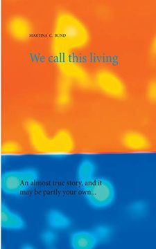 portada We Call This Living: An Almost True Story, and it may be Partly Your Own. 