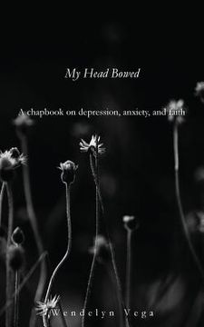 portada My Head Bowed: A Chapbook on Depression, Anxiety, and Faith (en Inglés)